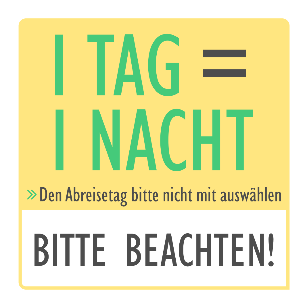Bild mit Aufschrift "1 TAG = 1 NACHT - den Abreisetag bitte nicht mit auswählen. Bitte beachten!"